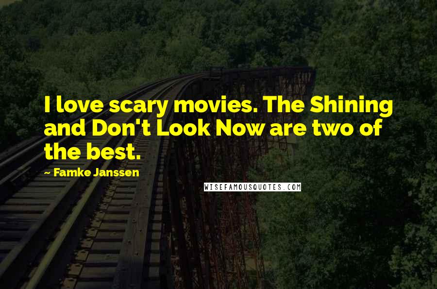 Famke Janssen Quotes: I love scary movies. The Shining and Don't Look Now are two of the best.