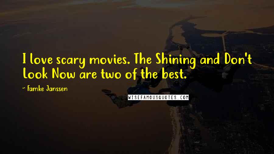 Famke Janssen Quotes: I love scary movies. The Shining and Don't Look Now are two of the best.