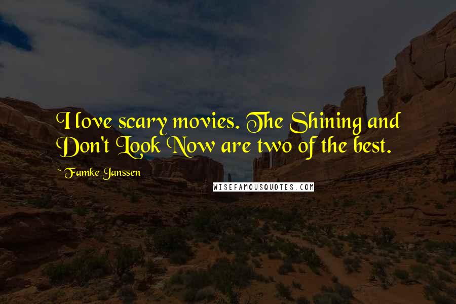 Famke Janssen Quotes: I love scary movies. The Shining and Don't Look Now are two of the best.