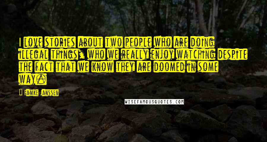 Famke Janssen Quotes: I love stories about two people who are doing illegal things, who we really enjoy watching despite the fact that we know they are doomed in some way.