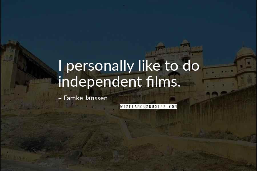 Famke Janssen Quotes: I personally like to do independent films.