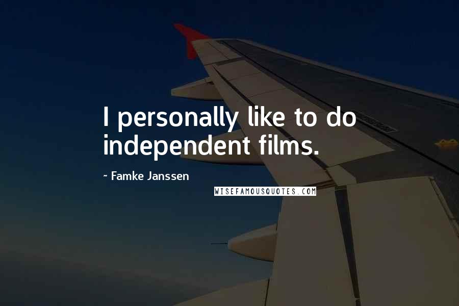 Famke Janssen Quotes: I personally like to do independent films.