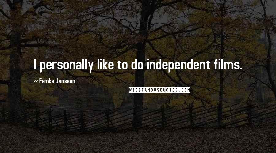 Famke Janssen Quotes: I personally like to do independent films.
