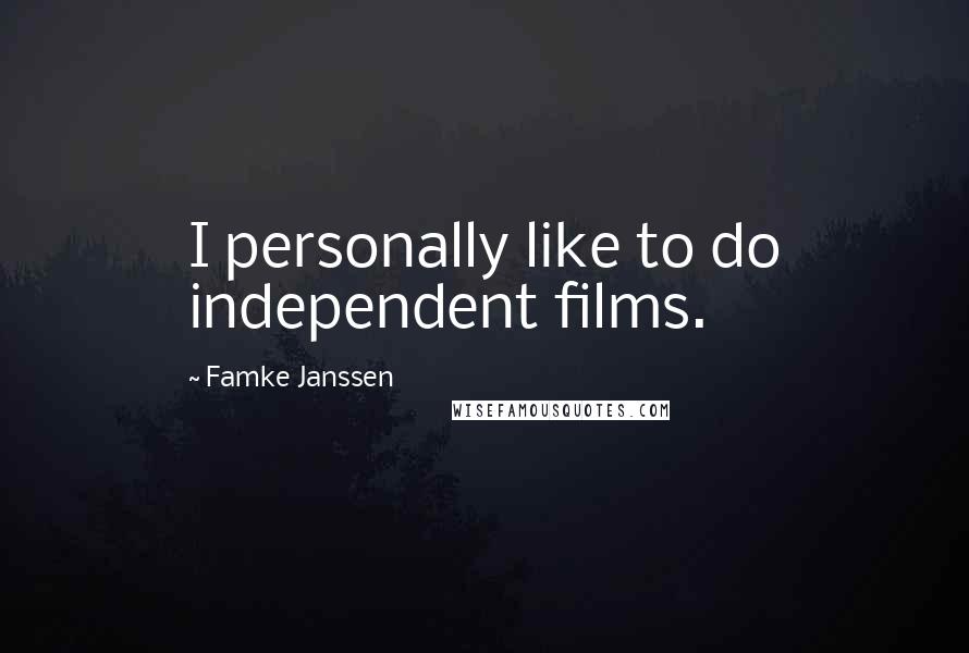 Famke Janssen Quotes: I personally like to do independent films.