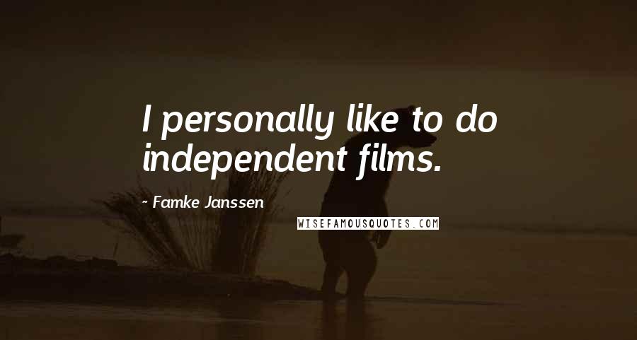 Famke Janssen Quotes: I personally like to do independent films.