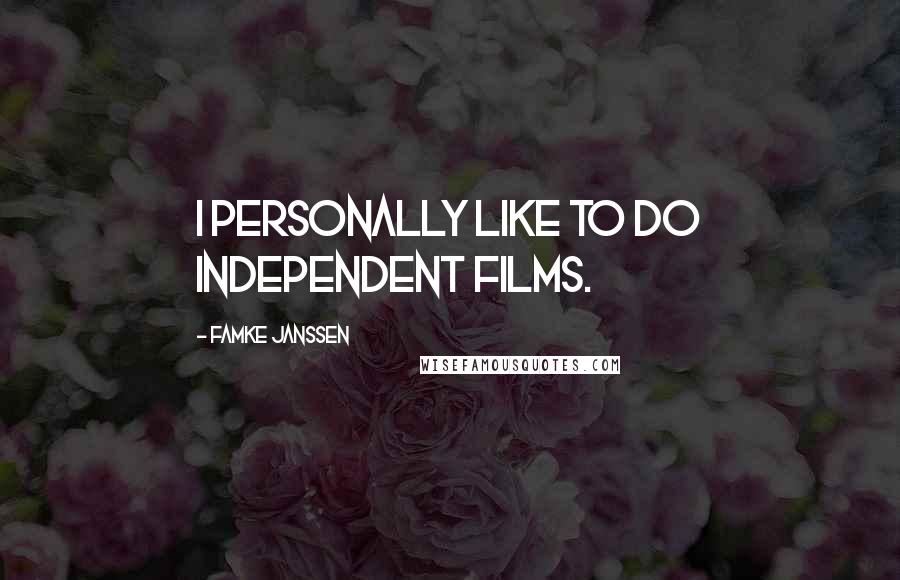 Famke Janssen Quotes: I personally like to do independent films.
