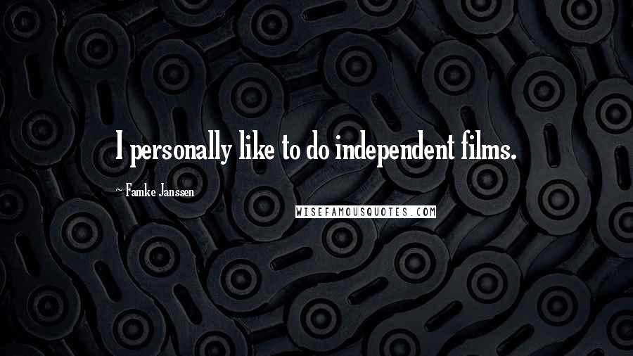 Famke Janssen Quotes: I personally like to do independent films.