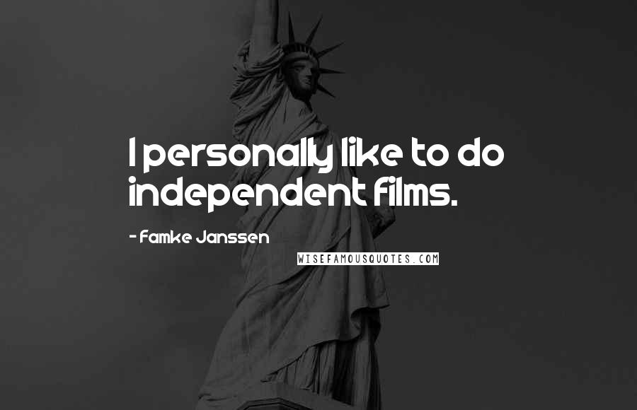 Famke Janssen Quotes: I personally like to do independent films.