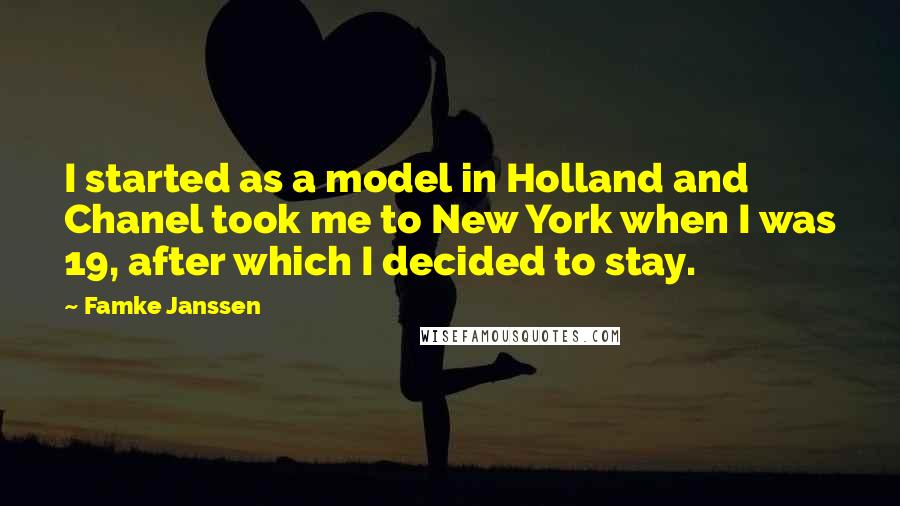 Famke Janssen Quotes: I started as a model in Holland and Chanel took me to New York when I was 19, after which I decided to stay.