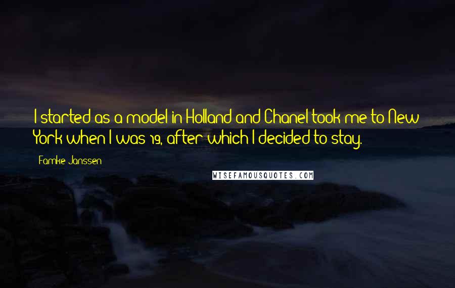 Famke Janssen Quotes: I started as a model in Holland and Chanel took me to New York when I was 19, after which I decided to stay.