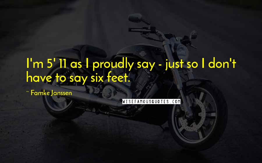 Famke Janssen Quotes: I'm 5' 11 as I proudly say - just so I don't have to say six feet.