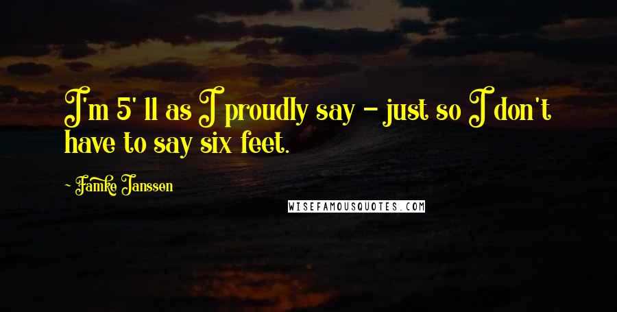 Famke Janssen Quotes: I'm 5' 11 as I proudly say - just so I don't have to say six feet.