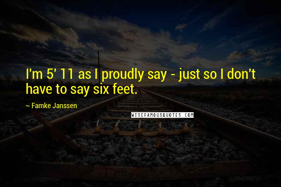 Famke Janssen Quotes: I'm 5' 11 as I proudly say - just so I don't have to say six feet.