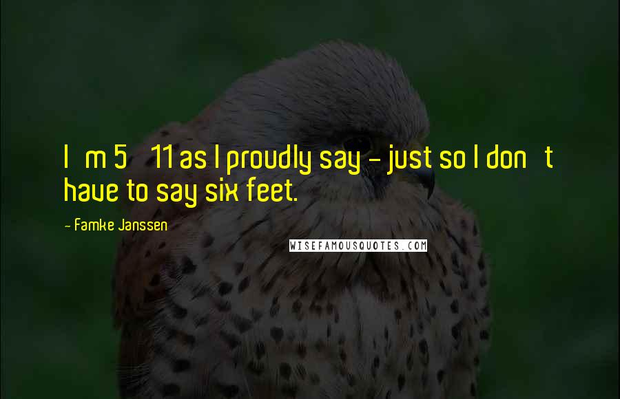 Famke Janssen Quotes: I'm 5' 11 as I proudly say - just so I don't have to say six feet.