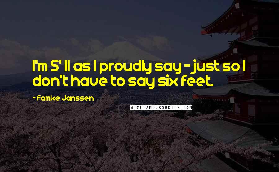 Famke Janssen Quotes: I'm 5' 11 as I proudly say - just so I don't have to say six feet.