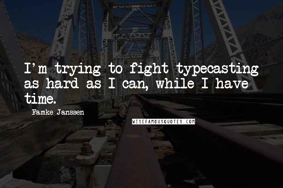 Famke Janssen Quotes: I'm trying to fight typecasting as hard as I can, while I have time.