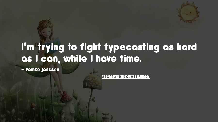 Famke Janssen Quotes: I'm trying to fight typecasting as hard as I can, while I have time.