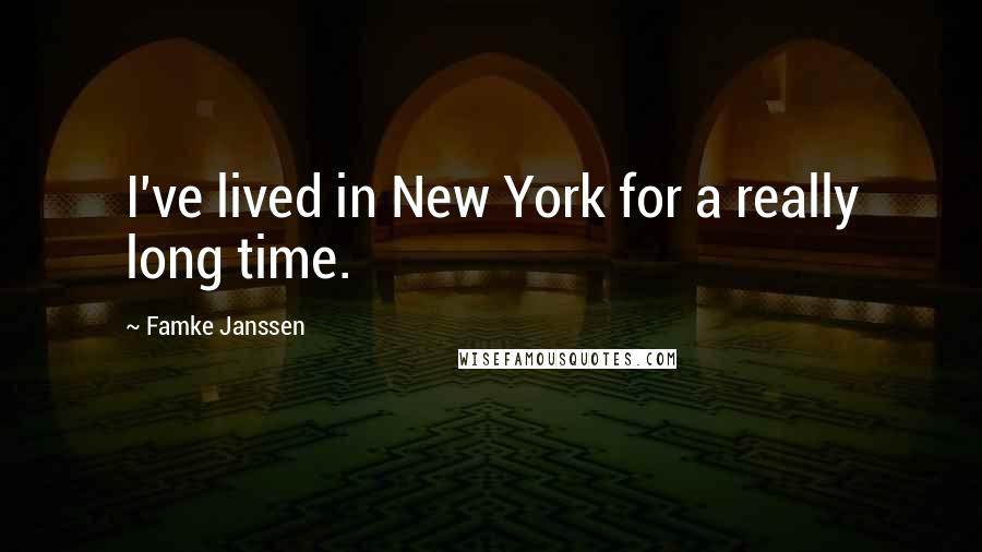 Famke Janssen Quotes: I've lived in New York for a really long time.