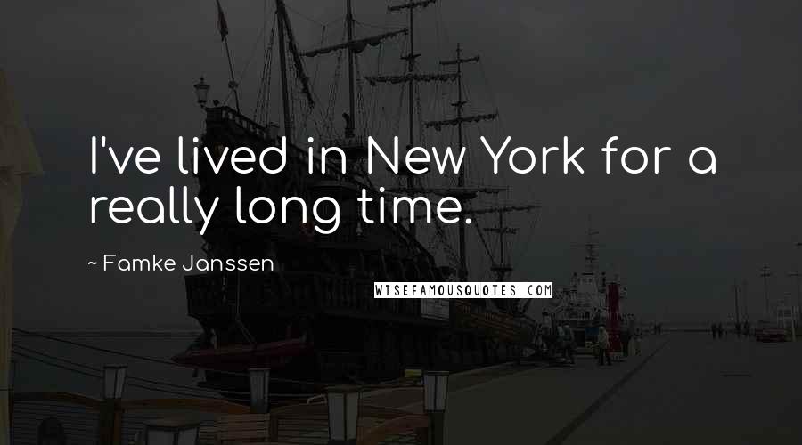 Famke Janssen Quotes: I've lived in New York for a really long time.