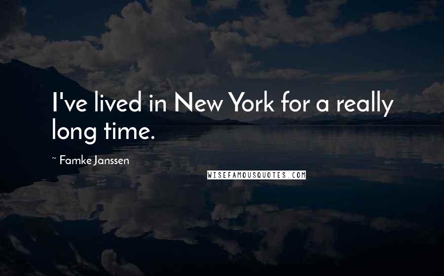 Famke Janssen Quotes: I've lived in New York for a really long time.