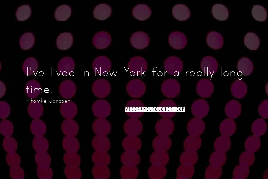 Famke Janssen Quotes: I've lived in New York for a really long time.