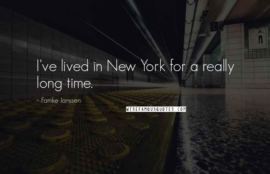 Famke Janssen Quotes: I've lived in New York for a really long time.