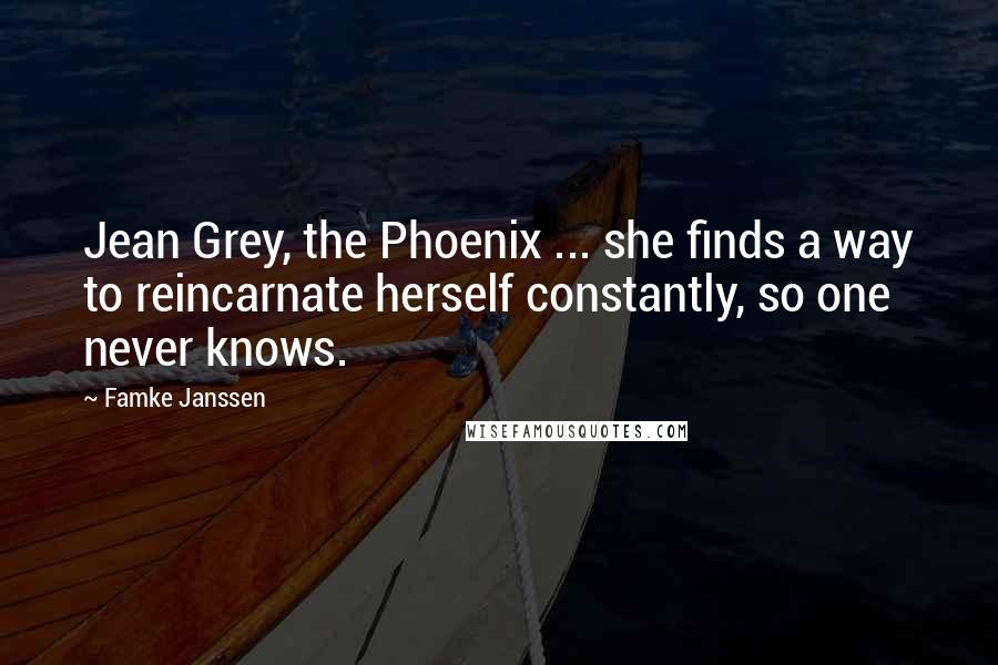 Famke Janssen Quotes: Jean Grey, the Phoenix ... she finds a way to reincarnate herself constantly, so one never knows.