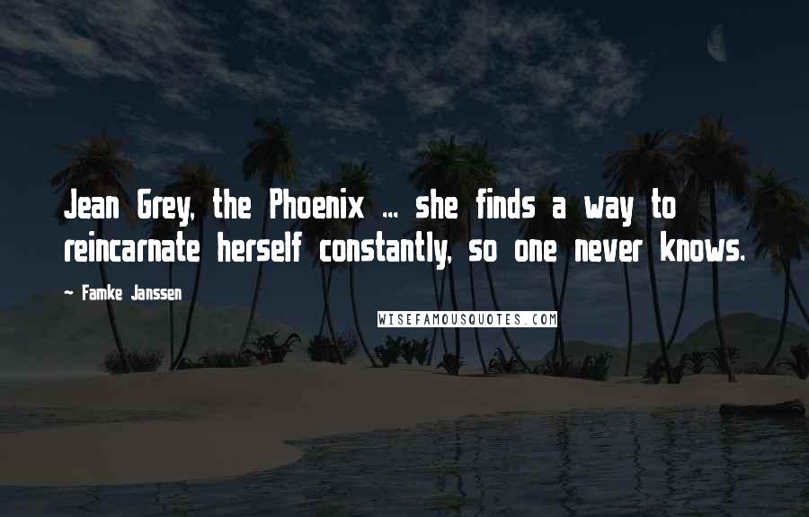 Famke Janssen Quotes: Jean Grey, the Phoenix ... she finds a way to reincarnate herself constantly, so one never knows.