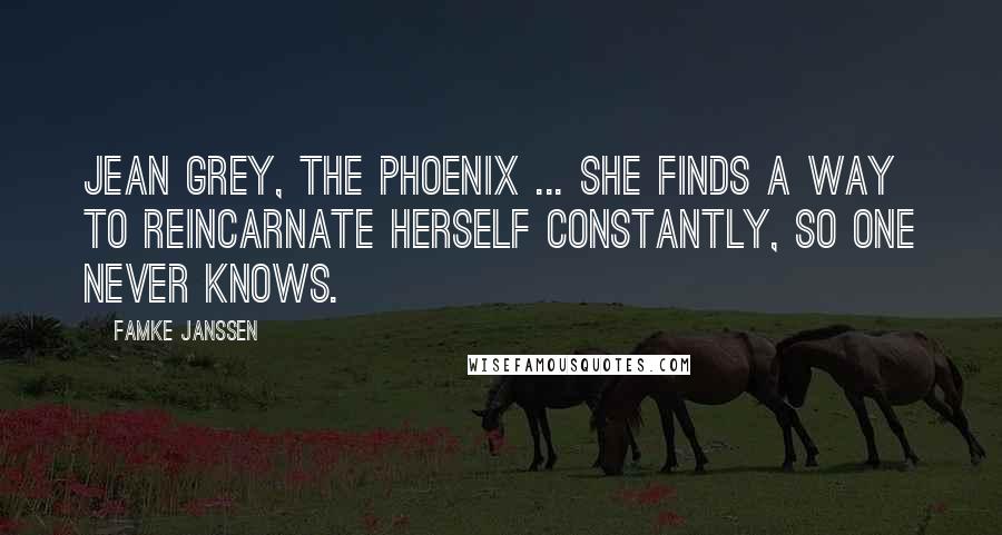Famke Janssen Quotes: Jean Grey, the Phoenix ... she finds a way to reincarnate herself constantly, so one never knows.