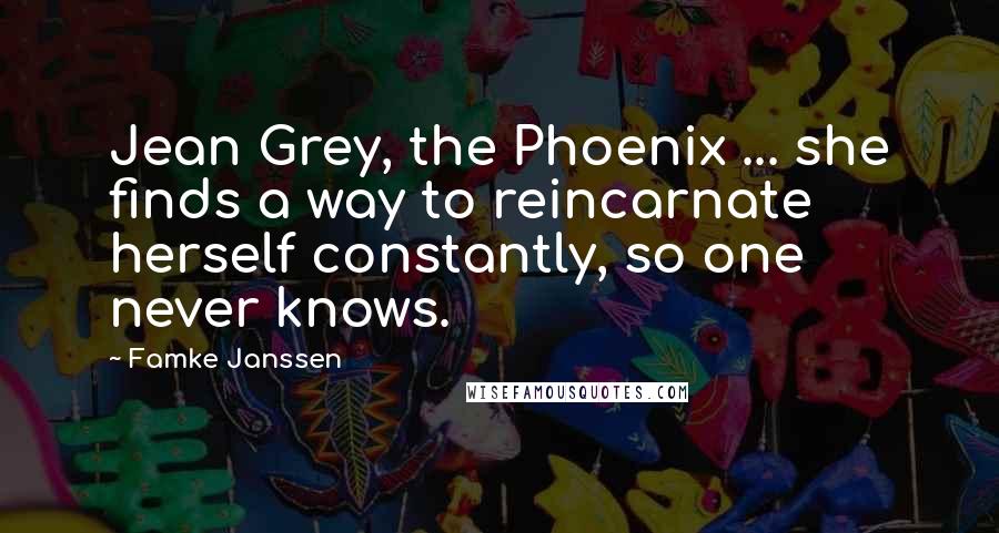 Famke Janssen Quotes: Jean Grey, the Phoenix ... she finds a way to reincarnate herself constantly, so one never knows.