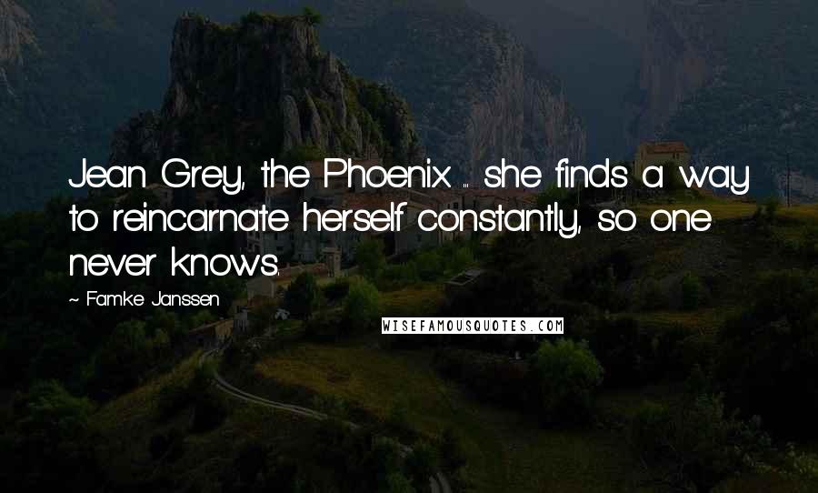 Famke Janssen Quotes: Jean Grey, the Phoenix ... she finds a way to reincarnate herself constantly, so one never knows.