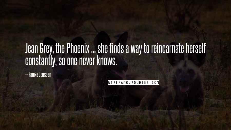 Famke Janssen Quotes: Jean Grey, the Phoenix ... she finds a way to reincarnate herself constantly, so one never knows.