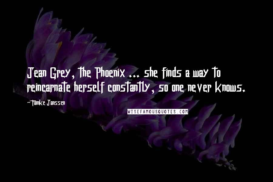 Famke Janssen Quotes: Jean Grey, the Phoenix ... she finds a way to reincarnate herself constantly, so one never knows.