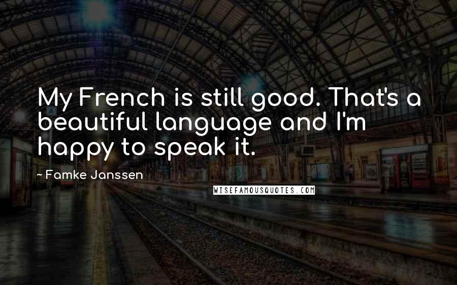 Famke Janssen Quotes: My French is still good. That's a beautiful language and I'm happy to speak it.