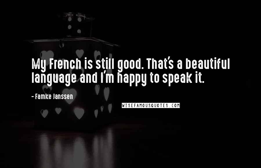 Famke Janssen Quotes: My French is still good. That's a beautiful language and I'm happy to speak it.