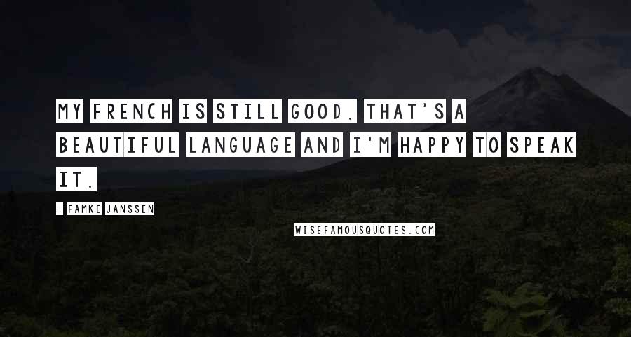 Famke Janssen Quotes: My French is still good. That's a beautiful language and I'm happy to speak it.