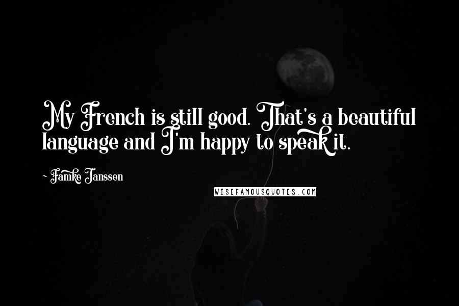 Famke Janssen Quotes: My French is still good. That's a beautiful language and I'm happy to speak it.