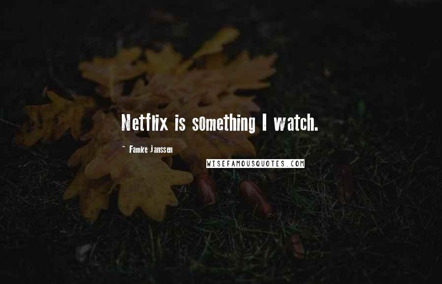 Famke Janssen Quotes: Netflix is something I watch.