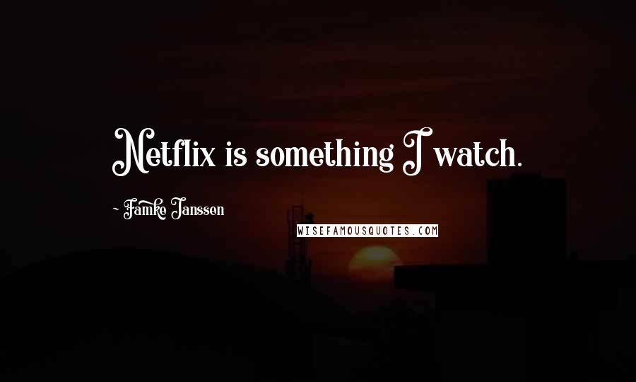 Famke Janssen Quotes: Netflix is something I watch.