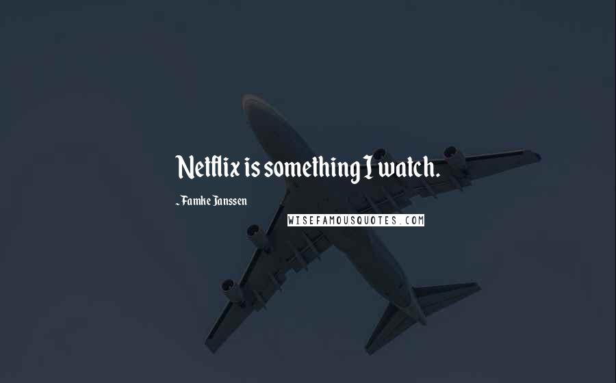 Famke Janssen Quotes: Netflix is something I watch.