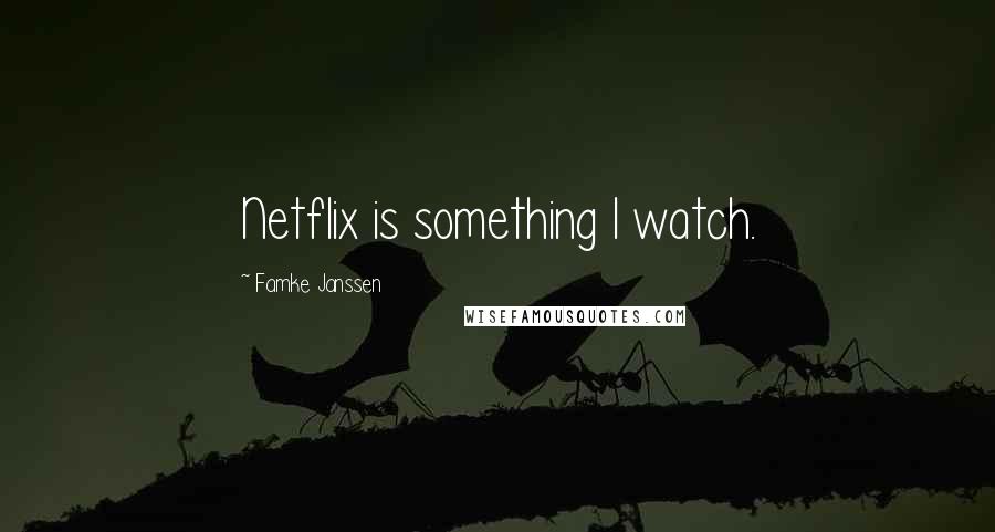 Famke Janssen Quotes: Netflix is something I watch.