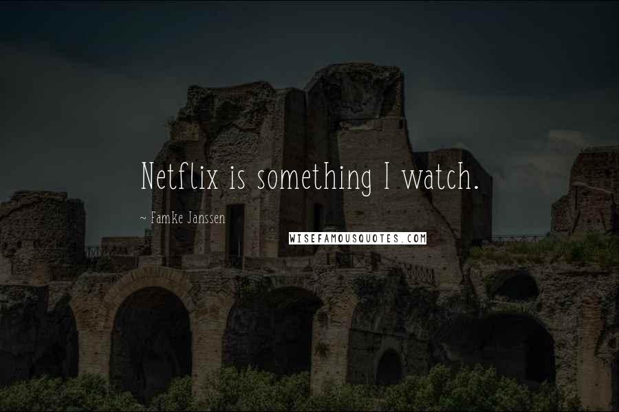 Famke Janssen Quotes: Netflix is something I watch.