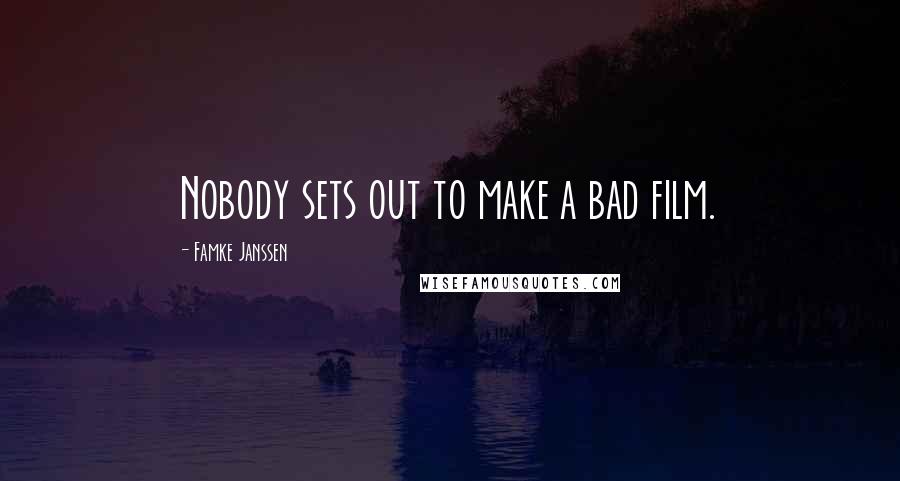 Famke Janssen Quotes: Nobody sets out to make a bad film.