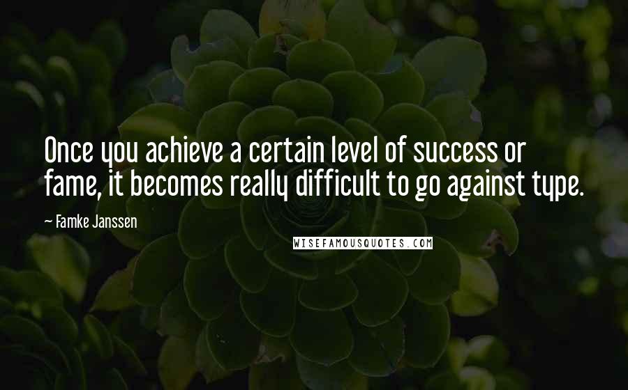 Famke Janssen Quotes: Once you achieve a certain level of success or fame, it becomes really difficult to go against type.