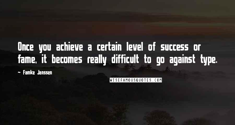 Famke Janssen Quotes: Once you achieve a certain level of success or fame, it becomes really difficult to go against type.