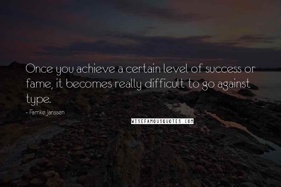 Famke Janssen Quotes: Once you achieve a certain level of success or fame, it becomes really difficult to go against type.