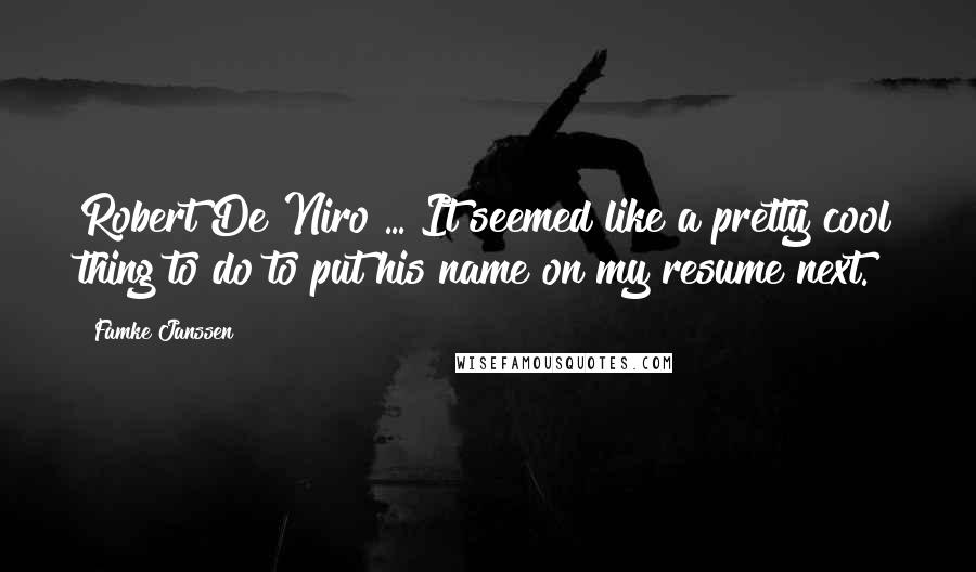 Famke Janssen Quotes: Robert De Niro ... It seemed like a pretty cool thing to do to put his name on my resume next.