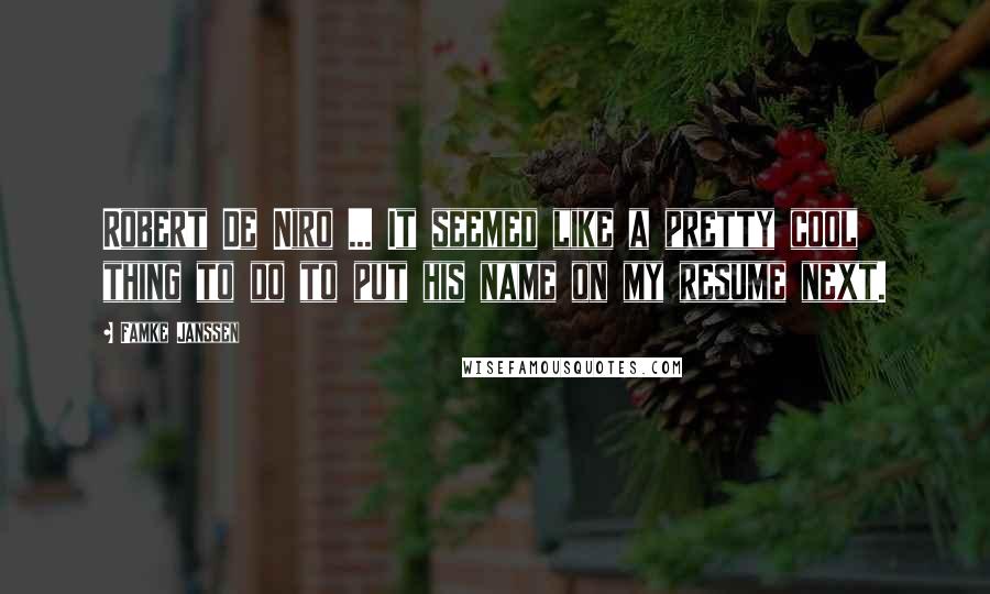 Famke Janssen Quotes: Robert De Niro ... It seemed like a pretty cool thing to do to put his name on my resume next.