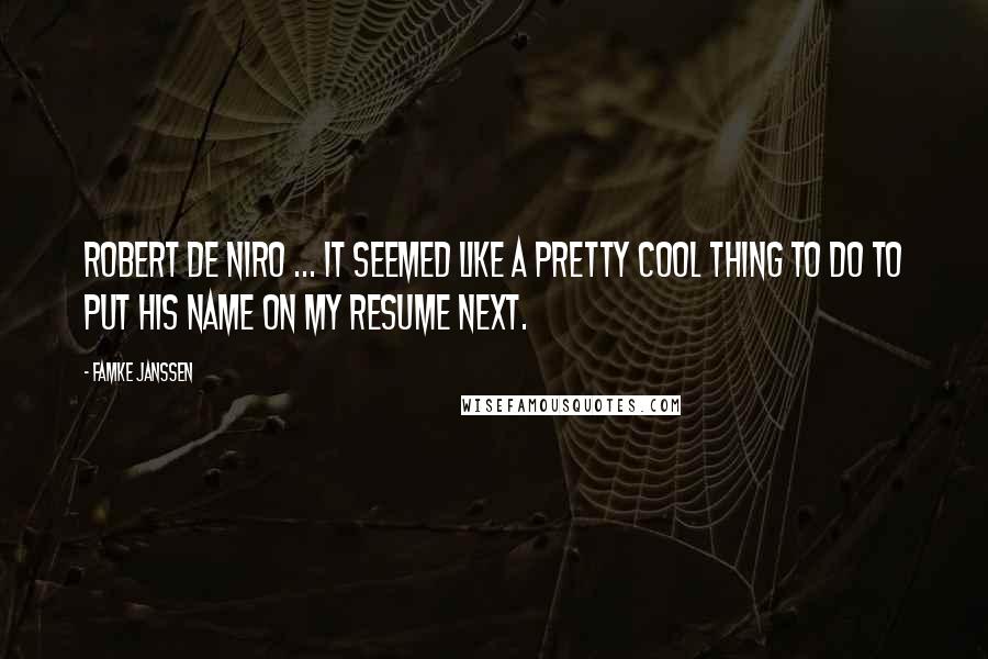 Famke Janssen Quotes: Robert De Niro ... It seemed like a pretty cool thing to do to put his name on my resume next.