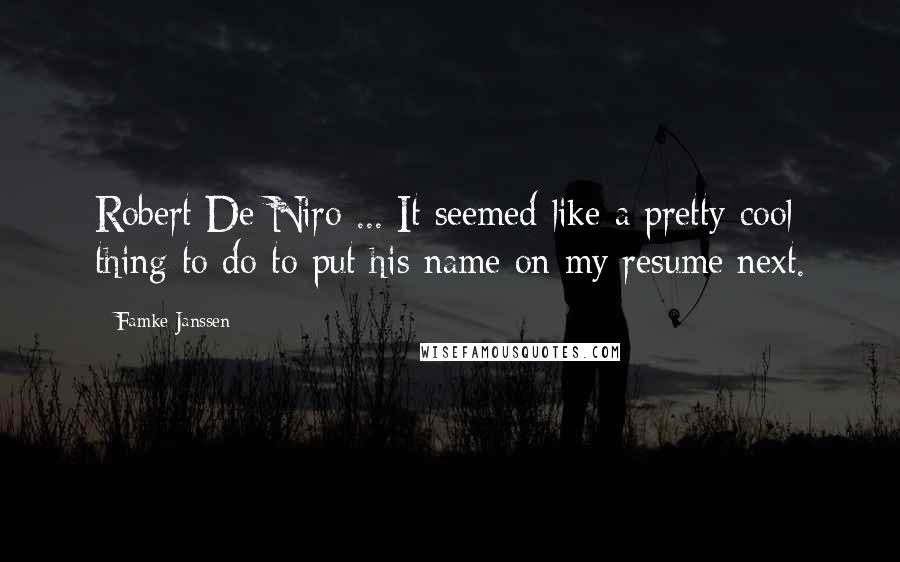 Famke Janssen Quotes: Robert De Niro ... It seemed like a pretty cool thing to do to put his name on my resume next.